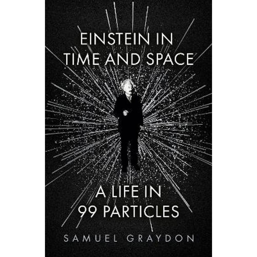 Einstein in Time and Space: A Life in 99 Particles (Hardback) - Samuel Graydon